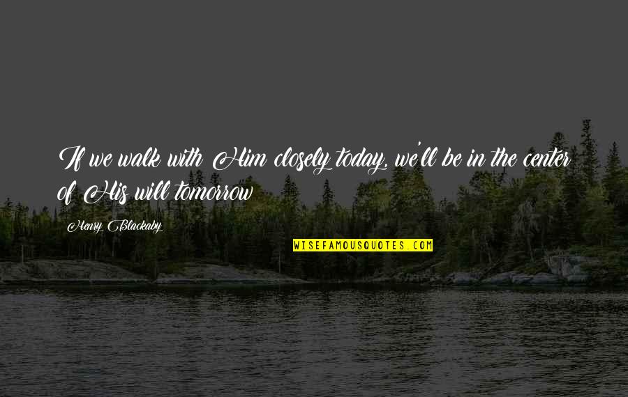 Angela Zhang Quotes By Henry Blackaby: If we walk with Him closely today, we'll