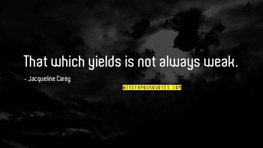 Angelakos Michael Quotes By Jacqueline Carey: That which yields is not always weak.
