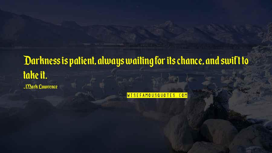 Angela's Ashes Chapter 16 Quotes By Mark Lawrence: Darkness is patient, always waiting for its chance,