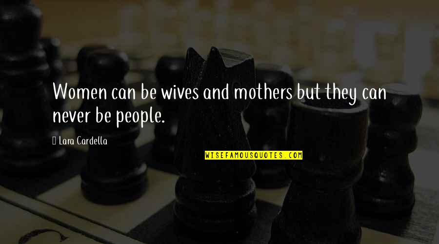 Angelastrong Quotes By Lara Cardella: Women can be wives and mothers but they
