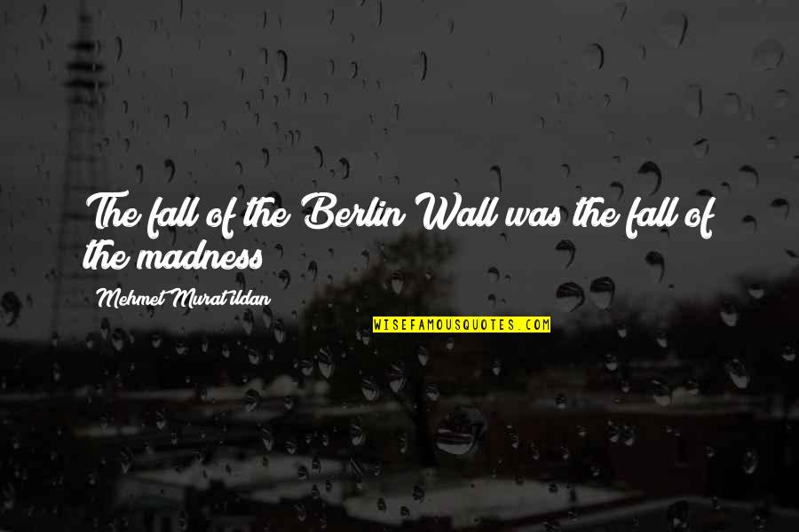Angelastrong Quotes By Mehmet Murat Ildan: The fall of the Berlin Wall was the