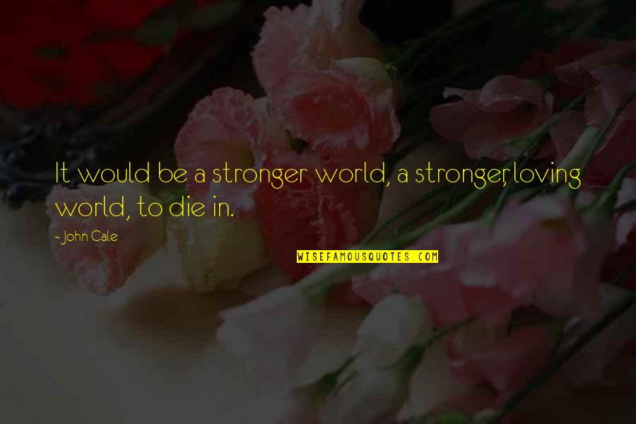 Angelate Quotes By John Cale: It would be a stronger world, a stronger,