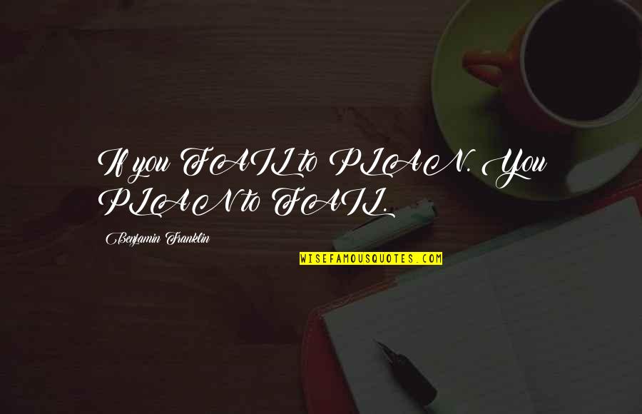 Angelea Top Quotes By Benjamin Franklin: If you FAIL to PLAN. You PLAN to Angelea Top Quotes By Benjamin Franklin: If you FAIL to PLAN. You PLAN to