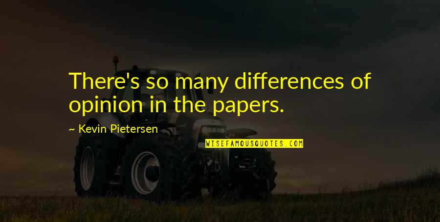 Angeleanne Quotes By Kevin Pietersen: There's so many differences of opinion in the Angeleanne Quotes By Kevin Pietersen: There's so many differences of opinion in the