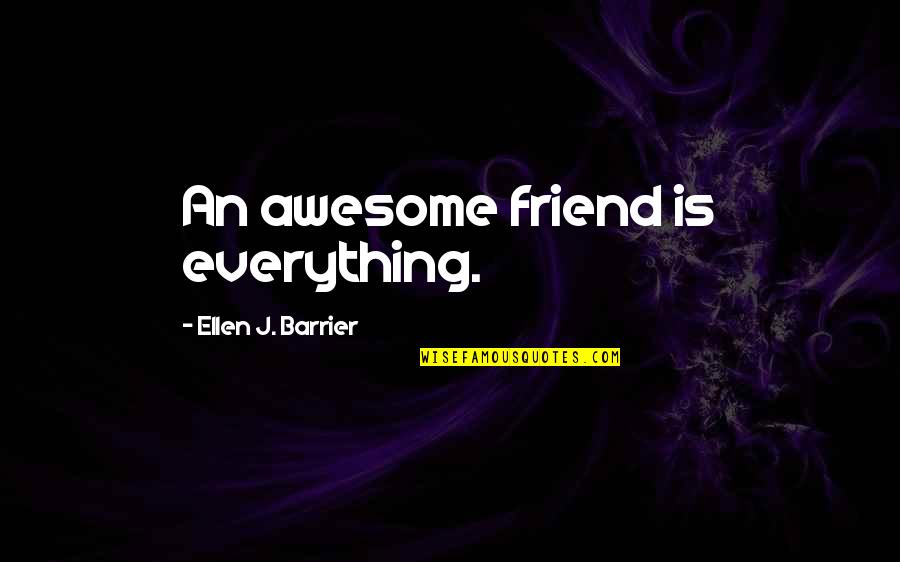 Angelene Quotes By Ellen J. Barrier: An awesome friend is everything.