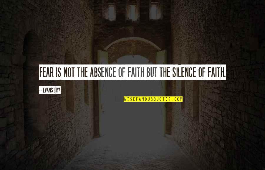 Angelenos Quotes By Evans Biya: Fear is not the absence of Faith but