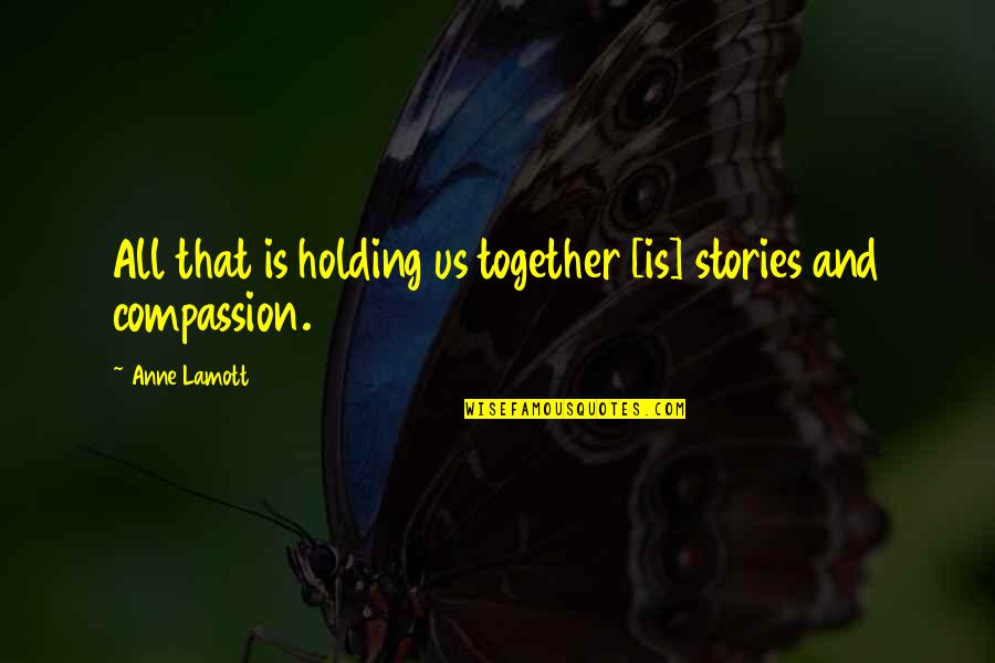 Angeles And Morales Quotes By Anne Lamott: All that is holding us together [is] stories