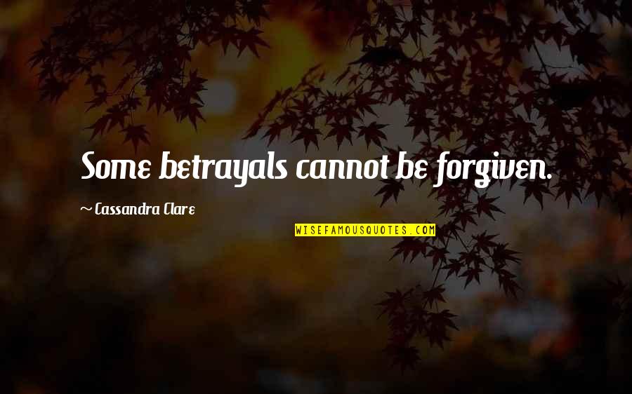 Angeles And Morales Quotes By Cassandra Clare: Some betrayals cannot be forgiven.