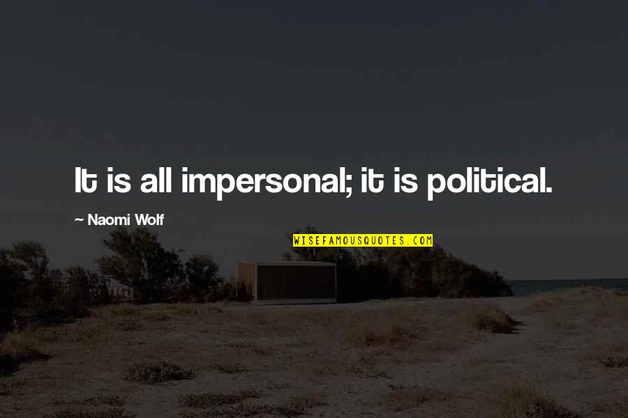 Angeles And Morales Quotes By Naomi Wolf: It is all impersonal; it is political.