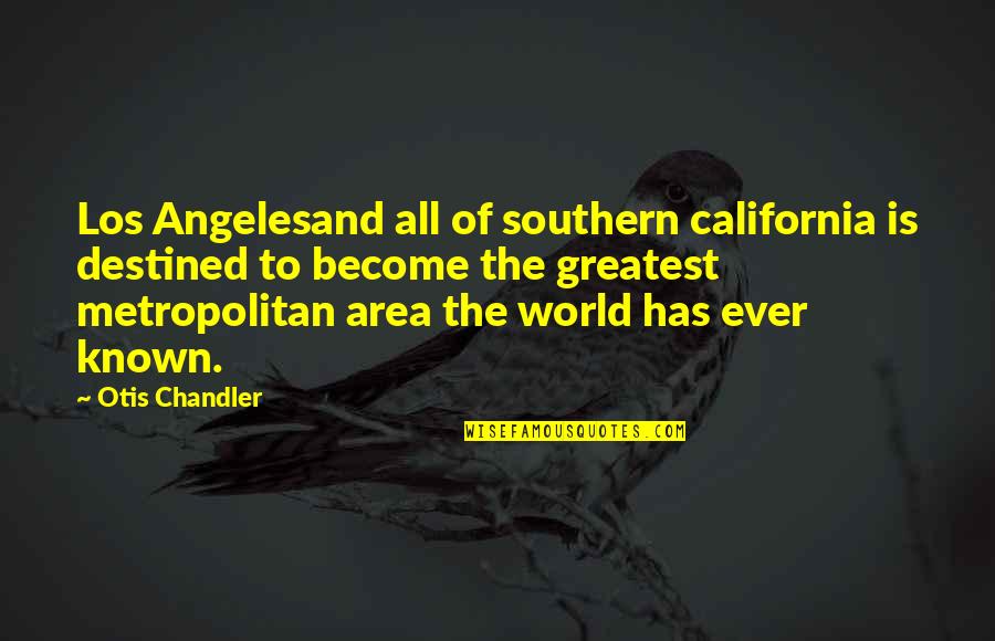 Angelesand Quotes By Otis Chandler: Los Angelesand all of southern california is destined