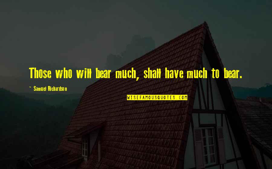 Angeletta's Quotes By Samuel Richardson: Those who will bear much, shall have much