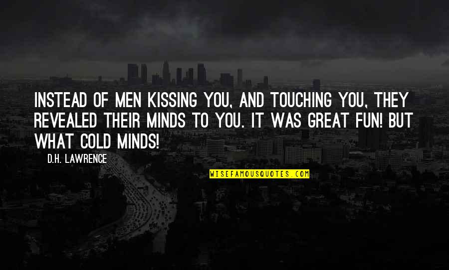 Angelette Lopes Quotes By D.H. Lawrence: Instead of men kissing you, and touching you, Angelette Lopes Quotes By D.H. Lawrence: Instead of men kissing you, and touching you,