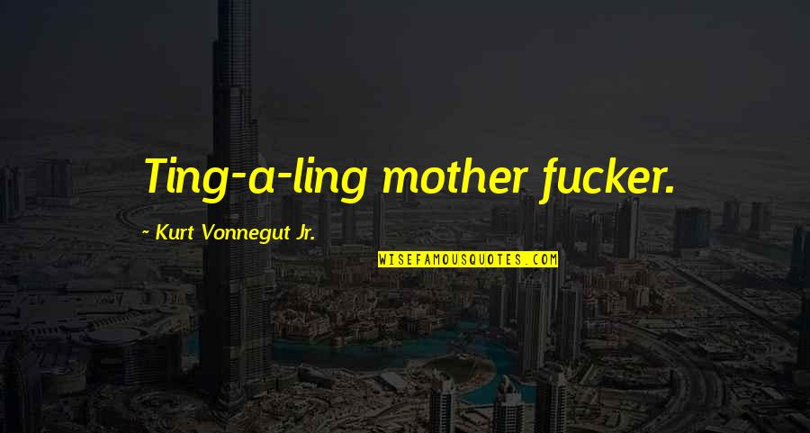 Angeletti Design Quotes By Kurt Vonnegut Jr.: Ting-a-ling mother fucker.