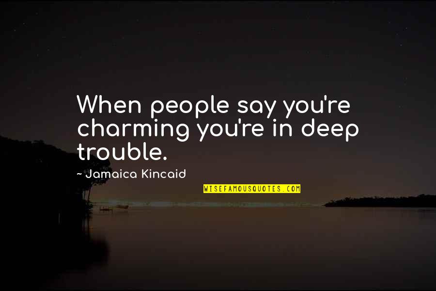 Angeletti Overhead Quotes By Jamaica Kincaid: When people say you're charming you're in deep Angeletti Overhead Quotes By Jamaica Kincaid: When people say you're charming you're in deep