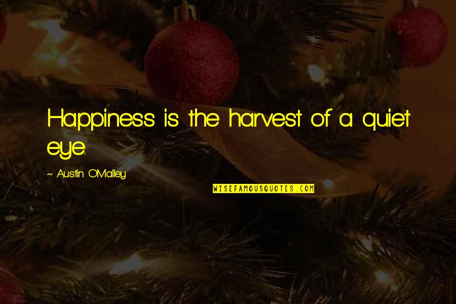 Angelfall Quotes By Austin O'Malley: Happiness is the harvest of a quiet eye.
