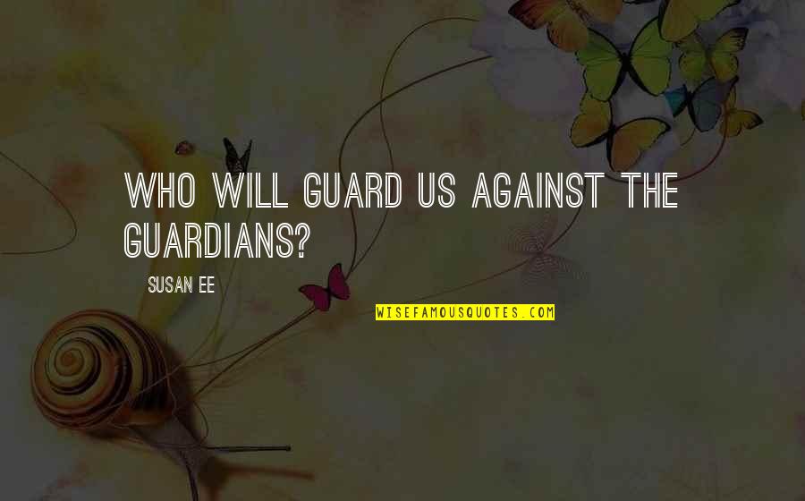 Angelfall Quotes By Susan Ee: Who will guard us against the guardians?