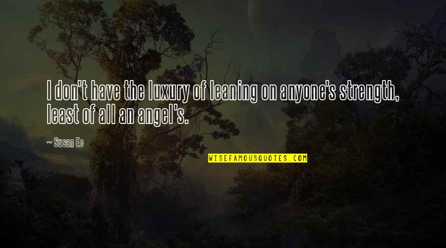 Angelfall Susan Ee Quotes By Susan Ee: I don't have the luxury of leaning on