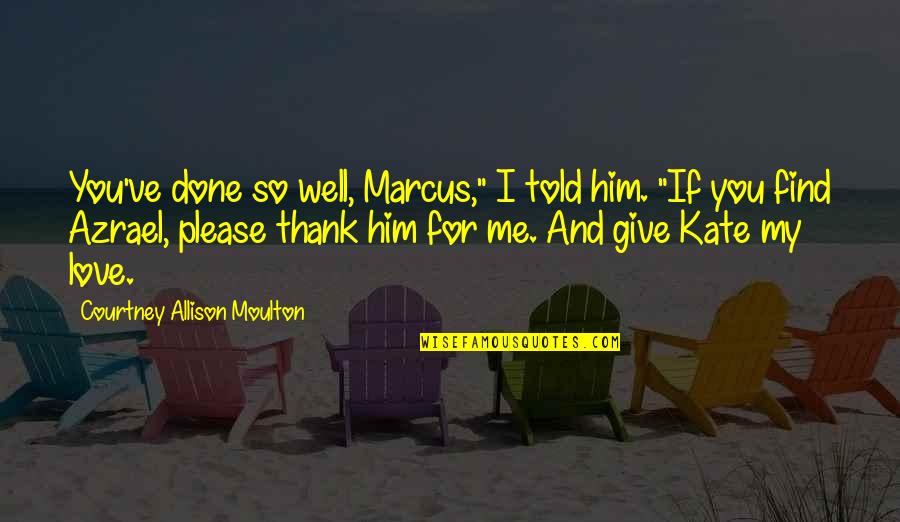 Angelfire Death Quotes By Courtney Allison Moulton: You've done so well, Marcus," I told him.