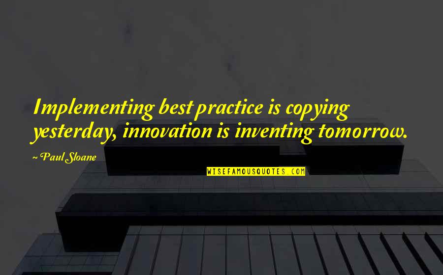 Angelfish Eggs Quotes By Paul Sloane: Implementing best practice is copying yesterday, innovation is