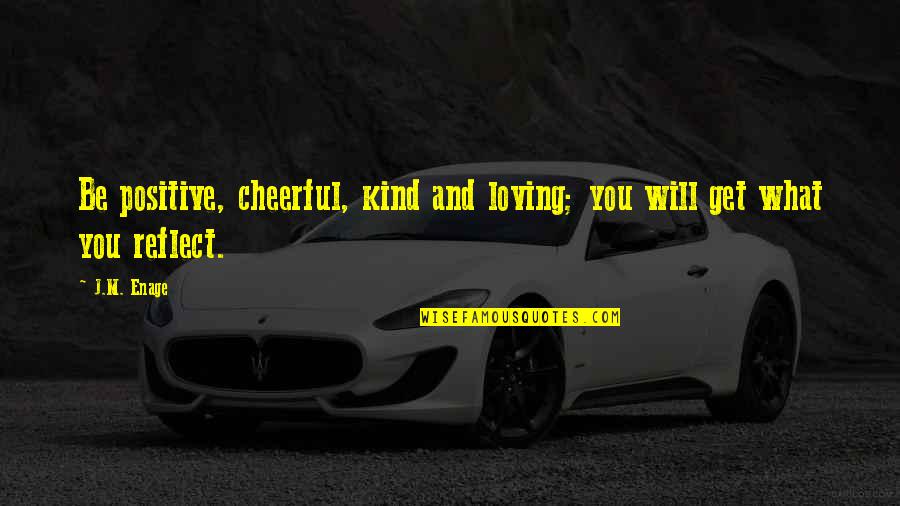 Angelfish Quotes By J.M. Enage: Be positive, cheerful, kind and loving; you will