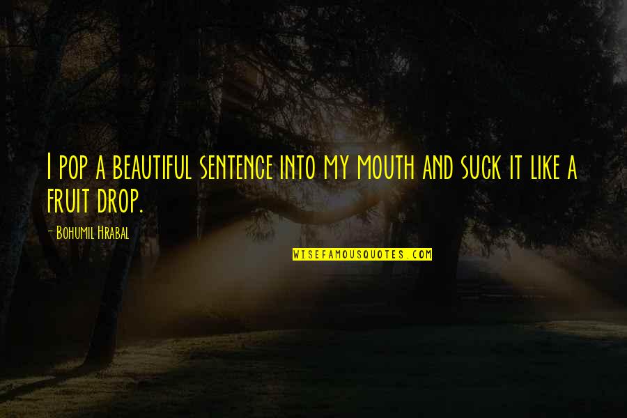 Angelhood Weighted Quotes By Bohumil Hrabal: I pop a beautiful sentence into my mouth