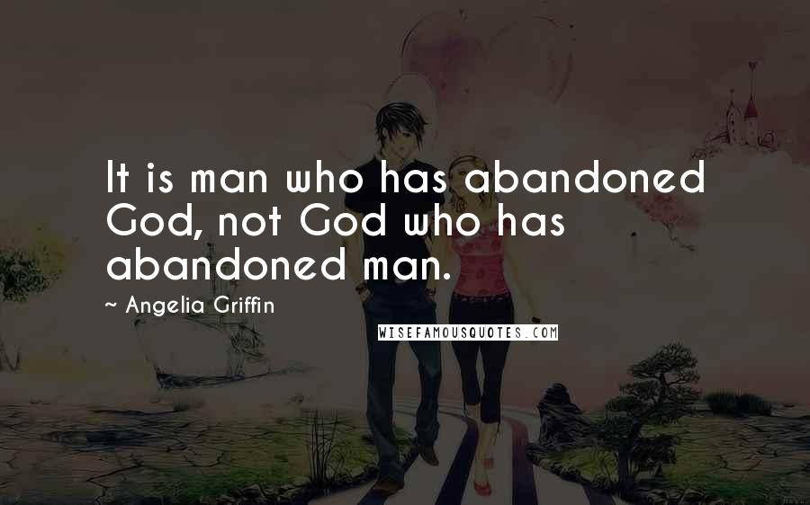 Angelia Griffin quotes: It is man who has abandoned God, not God who has abandoned man.