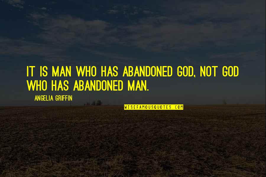 Angelia Quotes By Angelia Griffin: It is man who has abandoned God, not