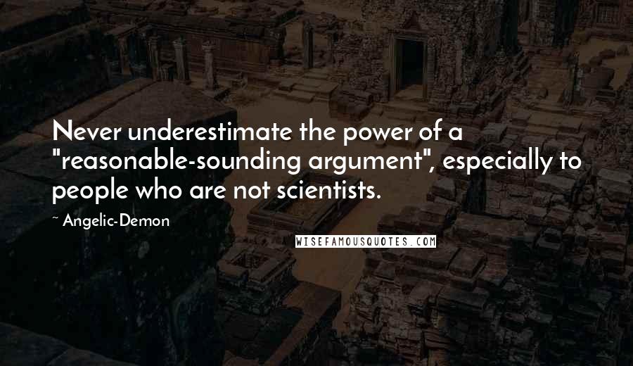 Angelic-Demon quotes: Never underestimate the power of a "reasonable-sounding argument", especially to people who are not scientists.