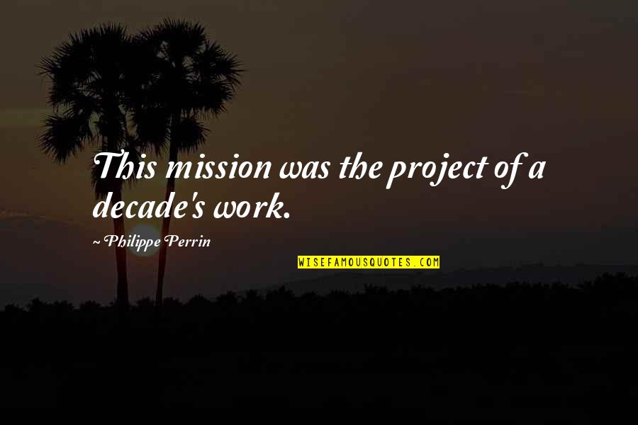 Angelic Face Quotes By Philippe Perrin: This mission was the project of a decade's