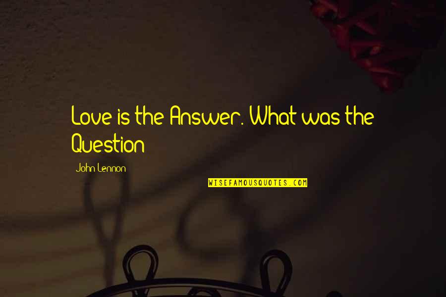 Angelic Inspiring Quotes By John Lennon: Love is the Answer. What was the Question?
