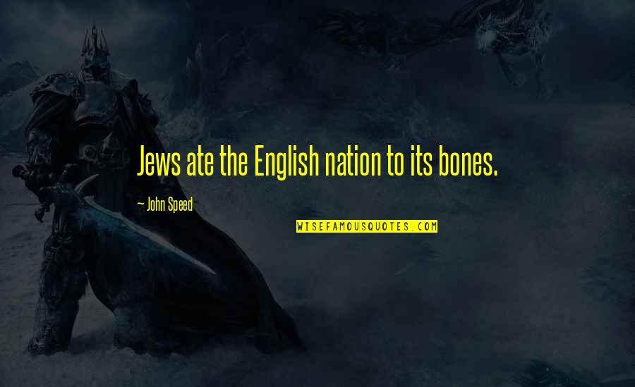 Angelic Inspiring Quotes By John Speed: Jews ate the English nation to its bones.