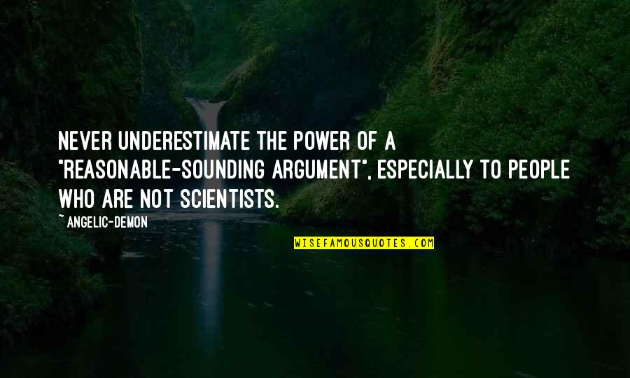 Angelic Quotes By Angelic-Demon: Never underestimate the power of a "reasonable-sounding argument",