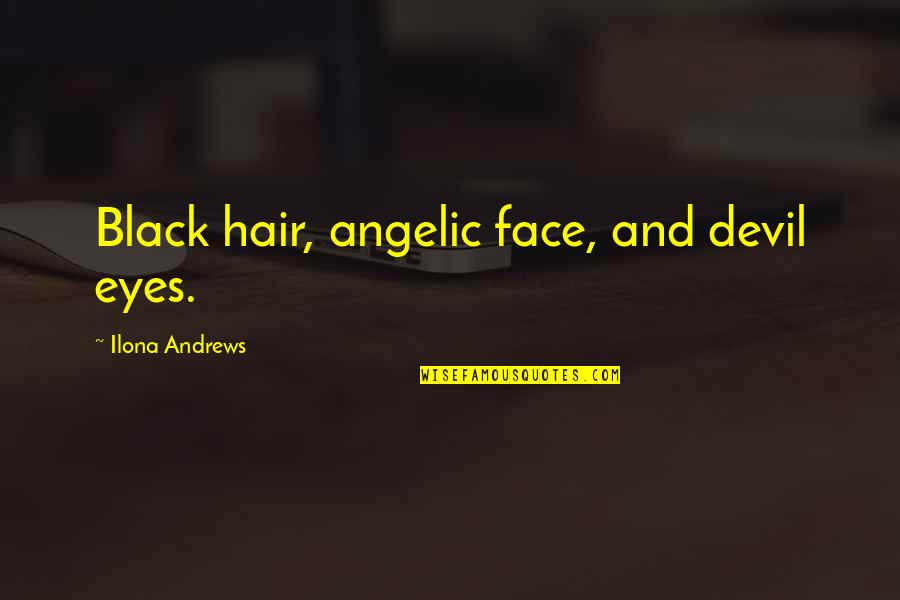 Angelic Quotes By Ilona Andrews: Black hair, angelic face, and devil eyes.