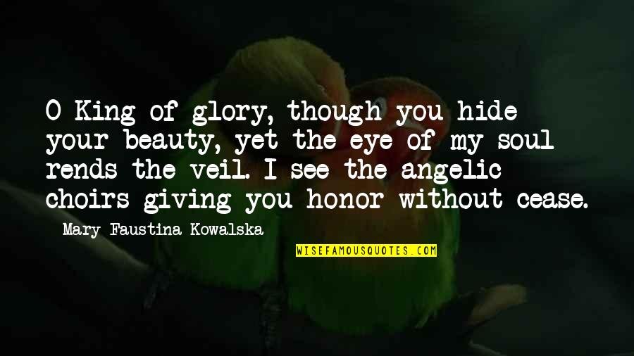 Angelic Quotes By Mary Faustina Kowalska: O King of glory, though you hide your