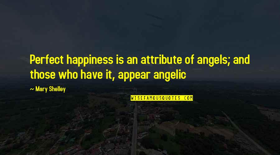 Angelic Quotes By Mary Shelley: Perfect happiness is an attribute of angels; and