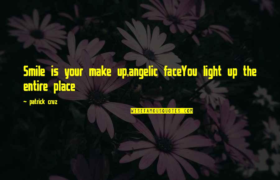 Angelic Quotes By Patrick Cruz: Smile is your make up,angelic faceYou light up