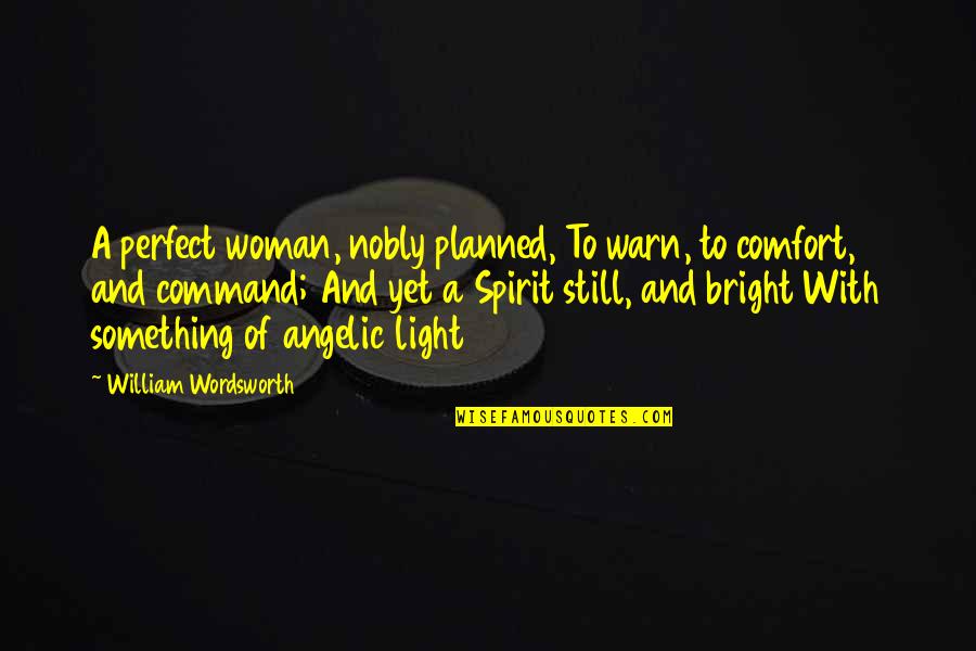 Angelic Quotes By William Wordsworth: A perfect woman, nobly planned, To warn, to