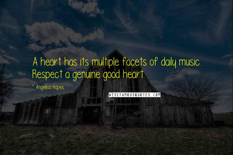 Angelica Hopes quotes: A heart has its multiple facets of daily music. Respect a genuine good heart.