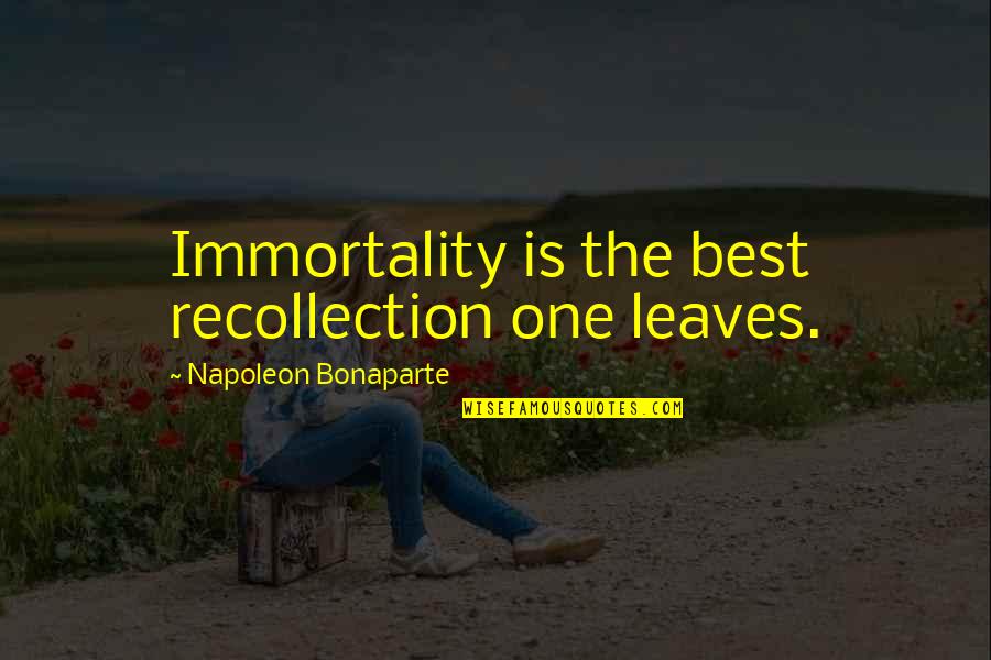 Angelically Good Quotes By Napoleon Bonaparte: Immortality is the best recollection one leaves. Angelically Good Quotes By Napoleon Bonaparte: Immortality is the best recollection one leaves.