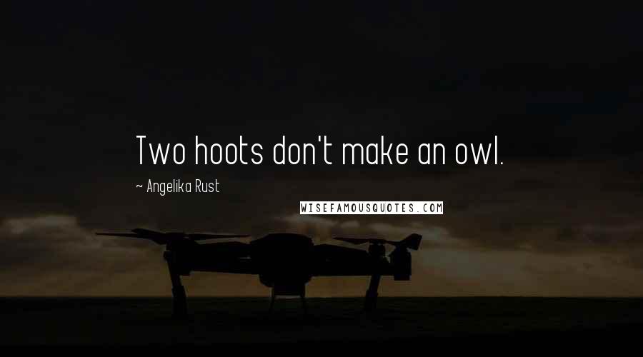 Angelika Rust quotes: Two hoots don't make an owl.