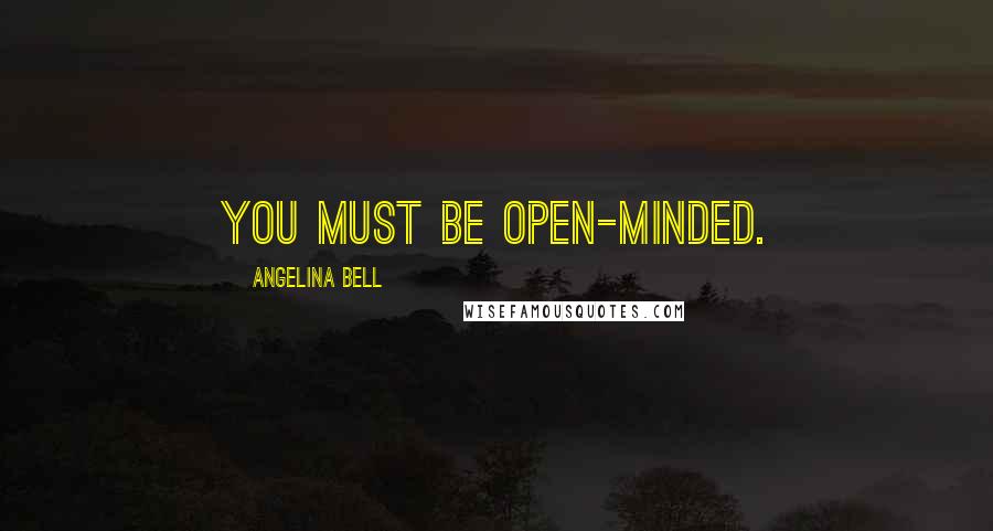 Angelina Bell quotes: You must be open-minded.