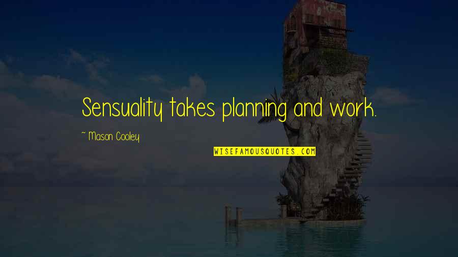 Angelina Coli Quotes By Mason Cooley: Sensuality takes planning and work.