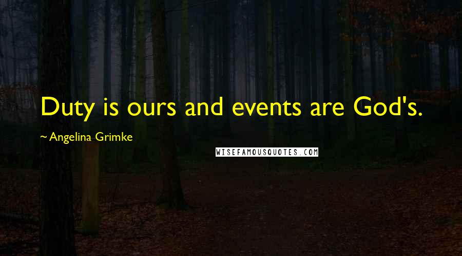 Angelina Grimke quotes: Duty is ours and events are God's.