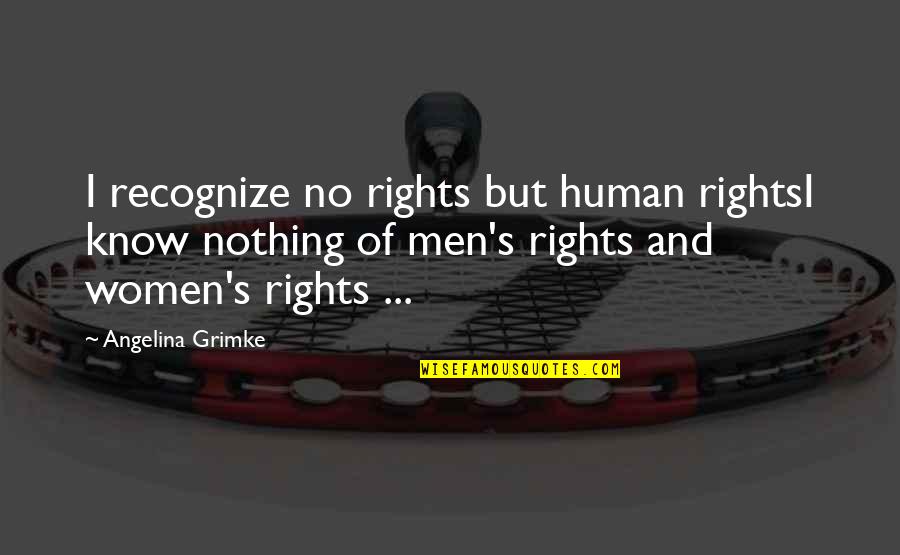 Angelina Grimke Quotes By Angelina Grimke: I recognize no rights but human rightsI know