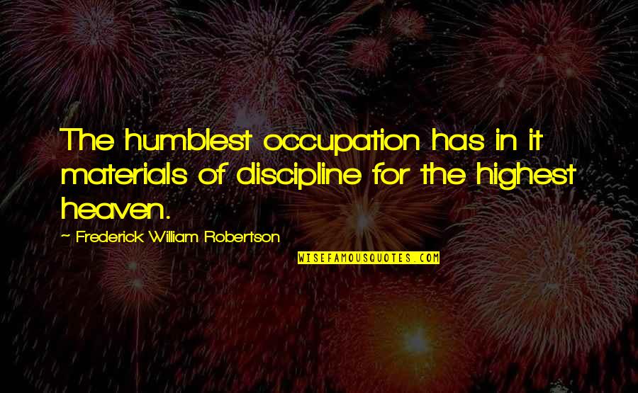 Angelina Jolie Ambassador Quotes By Frederick William Robertson: The humblest occupation has in it materials of