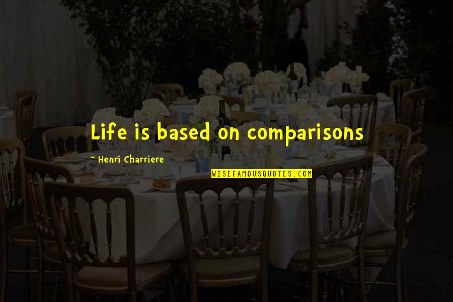 Angelina Jolie By Brad Pitt Quotes By Henri Charriere: Life is based on comparisons