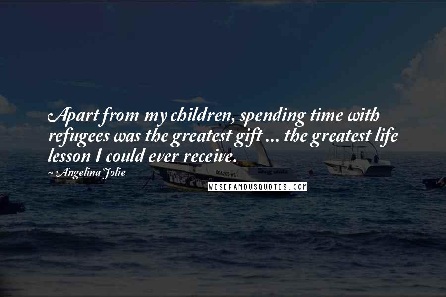 Angelina Jolie quotes: Apart from my children, spending time with refugees was the greatest gift ... the greatest life lesson I could ever receive. Angelina Jolie quotes: Apart from my children, spending time with refugees was the greatest gift ... the greatest life lesson I could ever receive.