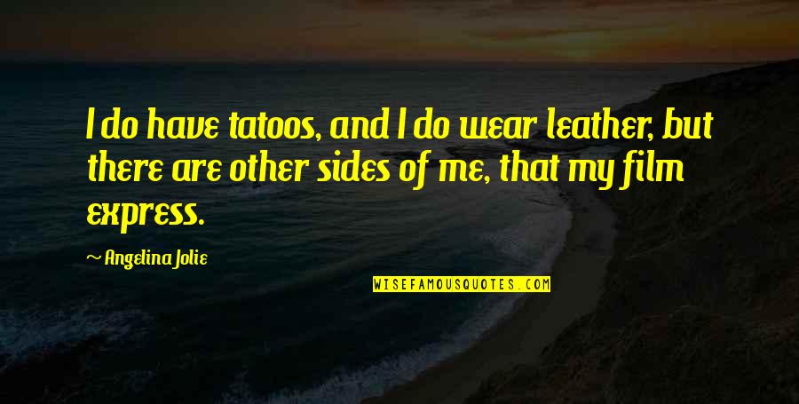 Angelina Quotes By Angelina Jolie: I do have tatoos, and I do wear