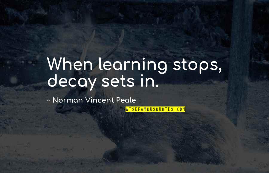 Angelina Wrona Quotes By Norman Vincent Peale: When learning stops, decay sets in.