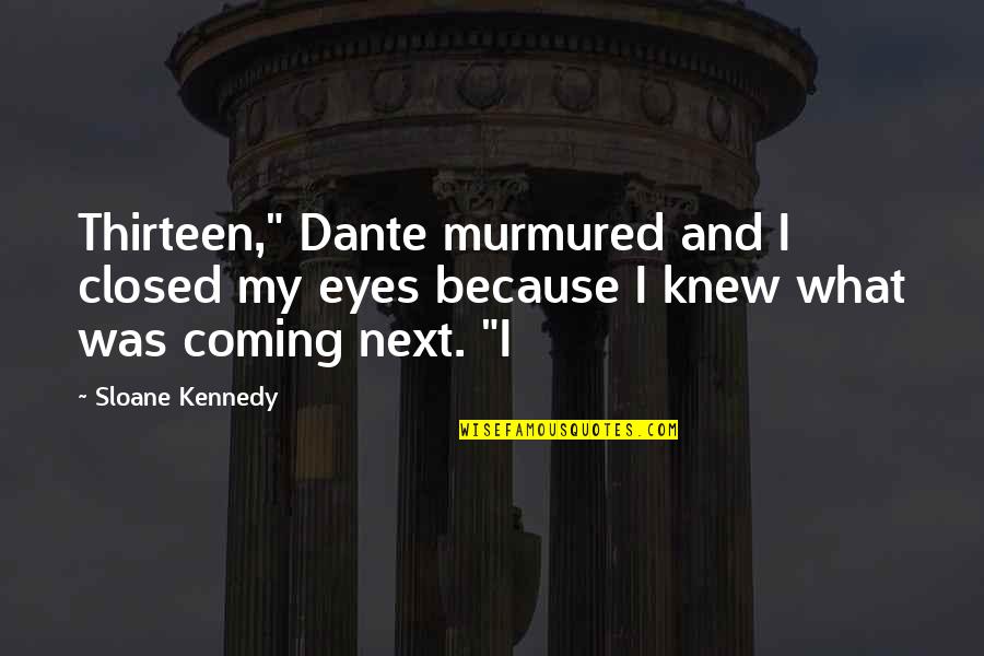 Angelina Wrona Quotes By Sloane Kennedy: Thirteen," Dante murmured and I closed my eyes Angelina Wrona Quotes By Sloane Kennedy: Thirteen," Dante murmured and I closed my eyes